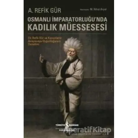 Osmanlı İmparatorluğunda Kadılık Müessesesi - A. Refik Gür - İş Bankası Kültür Yayınları