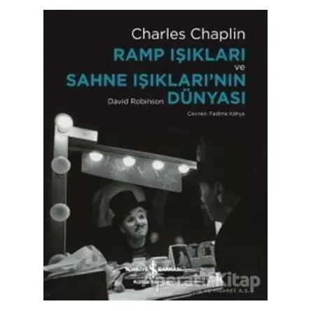Ramp Işıkları ve Sahne Işıklarının Dünyası - Charles Chaplin - İş Bankası Kültür Yayınları