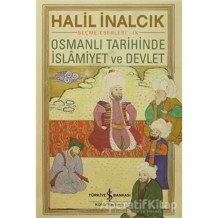 Osmanlı Tarihinde İslamiyet ve Devlet - Halil İnalcık - İş Bankası Kültür Yayınları