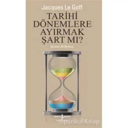 Tarihi Dönemlere Ayırmak Şart Mı? - Jacques Le Goff - İş Bankası Kültür Yayınları