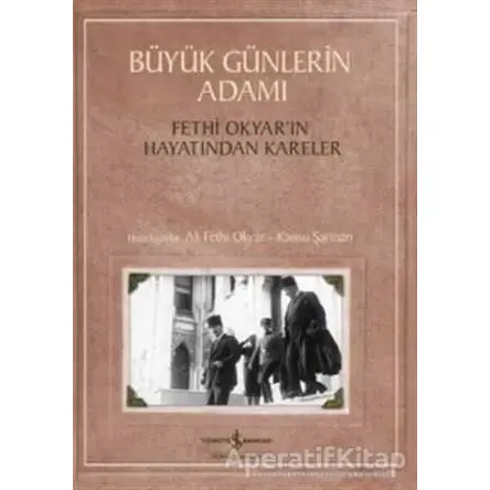 Büyük Günlerin Adamı: Fethi Okyar’ın Hayatından Kareler