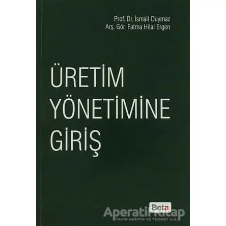 Üretim Yönetimine Giriş - Fatma Hilal Ergen - Beta Yayınevi