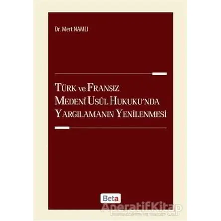 Türk ve Fransız Medeni Usul Hukukunda Yargılamanın Yenilenmesi - Mert Namlı - Beta Yayınevi