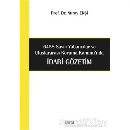 6458 Sayılı Yabancılar ve Uluslararası Koruma Kanununda İdari Gözetim - Nuray Ekşi - Beta Yayınevi