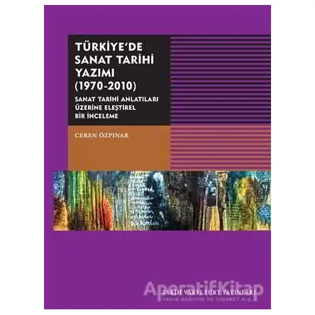 Türkiyede Sanat Tarihi Yazımı (1970-2010) - Ceren Özpınar - Tarih Vakfı Yurt Yayınları