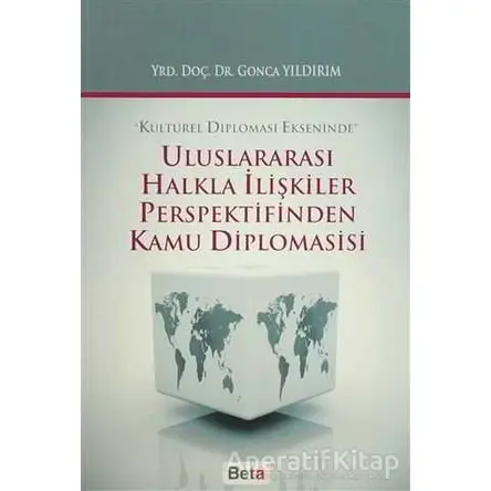Uluslararası Halkla İlişkiler Perspektifinden Kamu Diplomasisi - Gonca Yıldırım - Beta Yayınevi