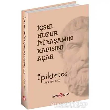 İçsel Huzur İyi Yaşamın Kapısını Açar - Epiktetos - Beta Kitap
