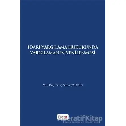 İdari Yagılama Hukukunda Yargılamanın Yenilenmesi - Çağla Tansuğ - Beta Yayınevi