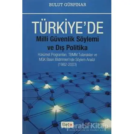 Türkiyede Milli Güvenlik Söylemi ve Dış Politika - Bulut Gürpınar - Beta Yayınevi