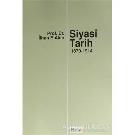 Siyasi Tarih (1870-1914) - İlhan F. Akın - Beta Yayınevi