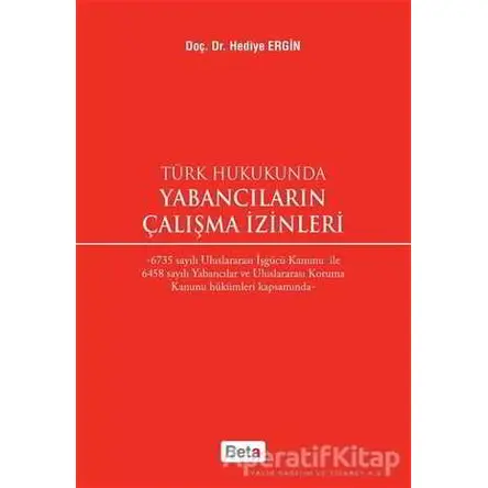 Türk Hukukunda Yabancıların Çalışma İzinleri - Hediye Ergin - Beta Yayınevi