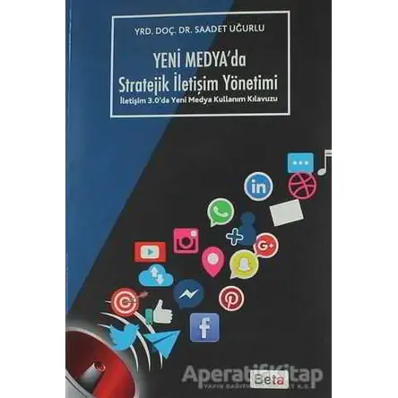 Yeni Medyada Stratejik İletişim Yöntemi - Saadet Uğurlu - Beta Yayınevi