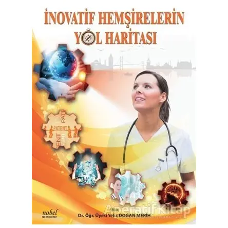 İnovatif Hemşirelerin Yol Haritası - Yeliz Doğan Merih - Nobel Tıp Kitabevi