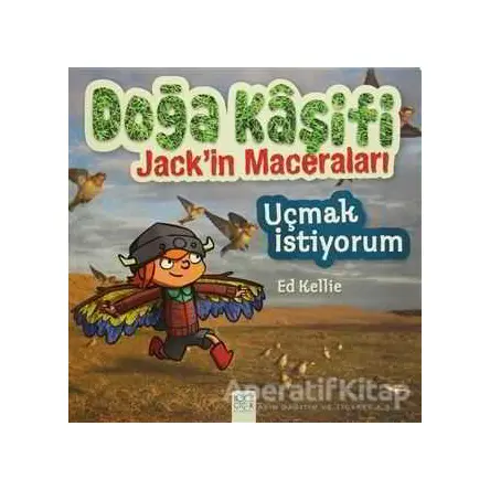 Doğa Kaşifi Jackin Maceraları : Uçmak İstiyorum - Ed Kellie - 1001 Çiçek Kitaplar