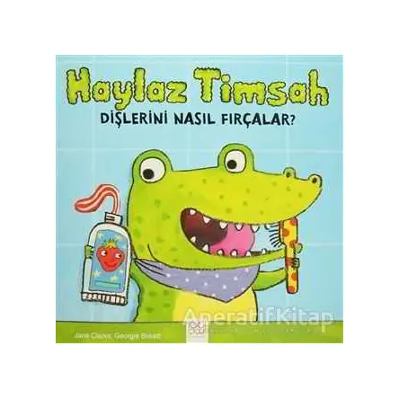 Haylaz Timsah Dişlerini Nasıl Fırçalar? - Jane Clarke - 1001 Çiçek Kitaplar