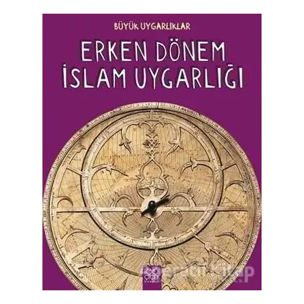 Büyük Uygarlıklar - Erken Dönem İslam Uygarlığı - Tracey Kelly - 1001 Çiçek Kitaplar