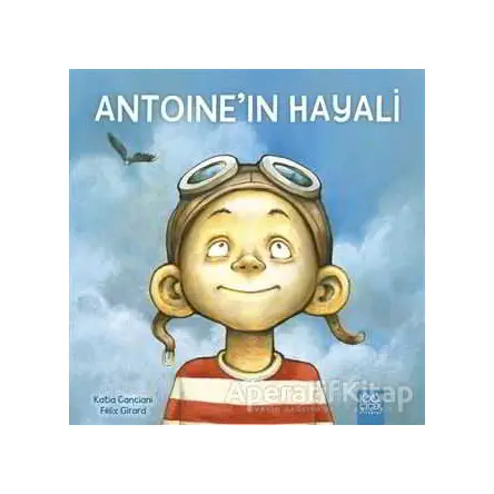 Antoine’in Hayali - Katia Canciani - 1001 Çiçek Kitaplar