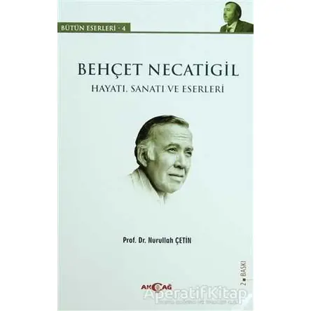 Behçet Necatigil (Hayatı, Sanatı ve Eserleri) - Nurullah Çetin - Akçağ Yayınları