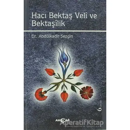 Hacı Bektaş Veli ve Bektaşilik - Abdülkadir Sezgin - Akçağ Yayınları