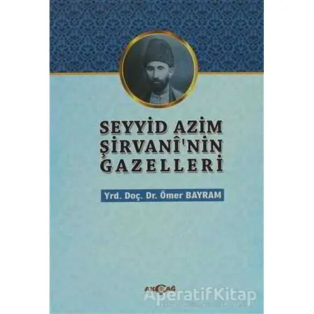 Seyyid Azim Şirvaninin Gazelleri - Ömer Bayram - Akçağ Yayınları
