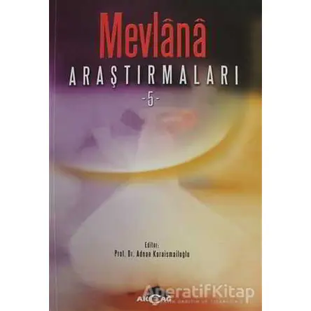 Mevlana Araştırmaları - 5 - Adnan Karaismailoğlu - Akçağ Yayınları