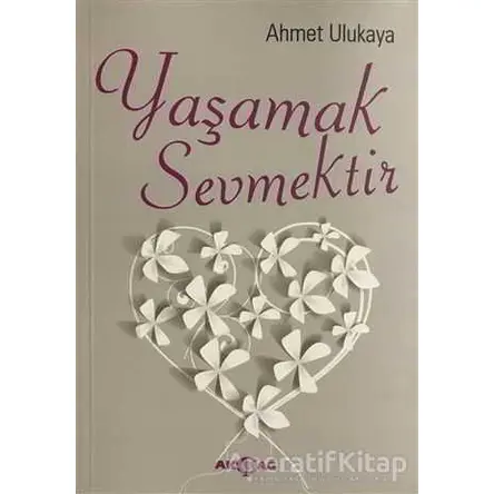 Yaşamak Sevmektir - Ahmet Ulukaya - Akçağ Yayınları