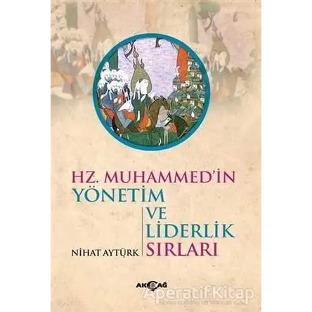 Hz. Muhammedin Yönetim ve Liderlik Sırları - Nihat Aytürk - Akçağ Yayınları