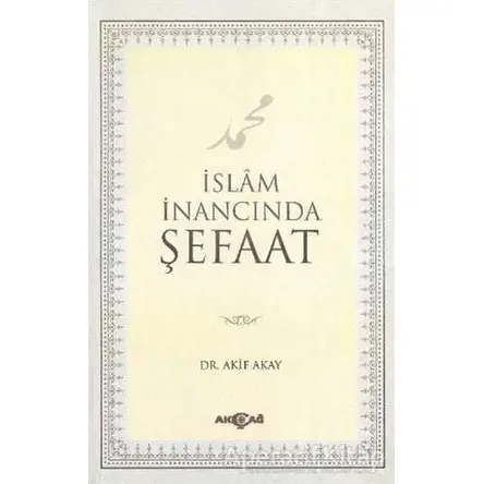 İslam İnancında Şefaat - Akif Akay - Akçağ Yayınları