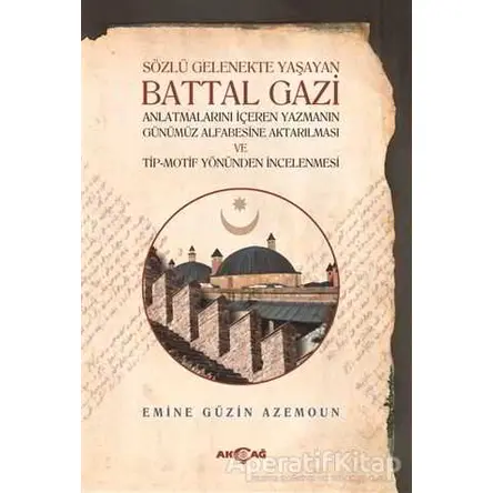 Sözlü Gelenekte Yaşayan Battal Gazi - Emine Güzin Azemoun - Akçağ Yayınları
