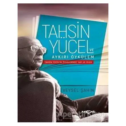 Tahsin Yücel ve Aykırı Öykülem - Veysel Şahin - Akçağ Yayınları