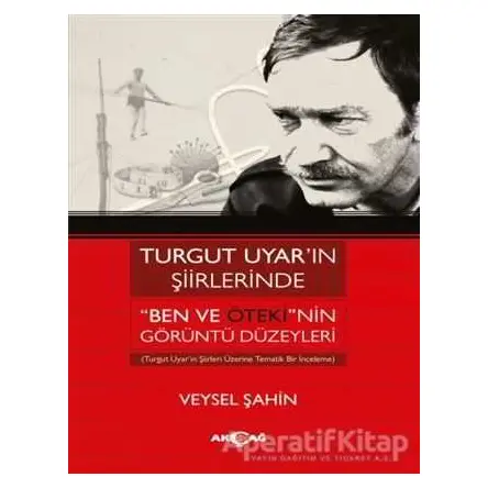 Turgut Uyar’ın Şiirlerinde Ben Ve Ötekinin Görüntü Düzeyleri
