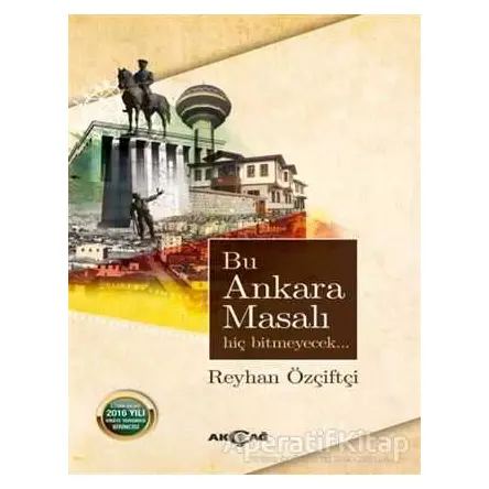 Bu Ankara Masalı Hiç Bitmeyecek - Reyhan Özçiftçi - Akçağ Yayınları