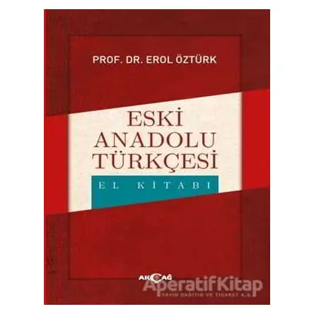Eski Anadolu Türkçesi El Kitabı - Erol Öztürk - Akçağ Yayınları