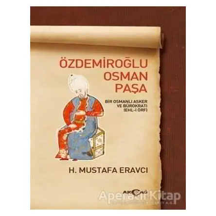 Özdemiroğlu Osman Paşa - H. Mustafa Eravcı - Akçağ Yayınları