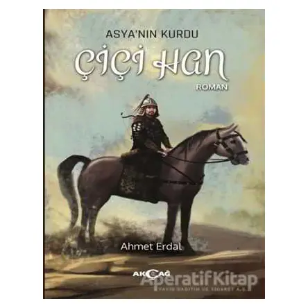 Asyanın Kurdu - Çiçi Han - Ahmet Erdal - Akçağ Yayınları