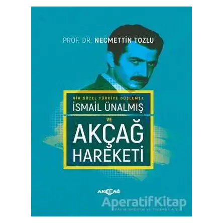 İsmail Ünalmış ve Akçağ Hareketi - Necmettin Tozlu - Akçağ Yayınları