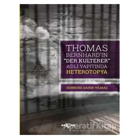 Thomas Bernhard “Der Kulterer” Adlı Yapıtında Heterotopya - Zennube Şahin Yılmaz - Akçağ Yayınları