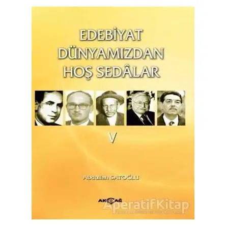 Edebiyat Dünyamızdan Hoş Sedalar 5 - Abdullah Satoğlu - Akçağ Yayınları