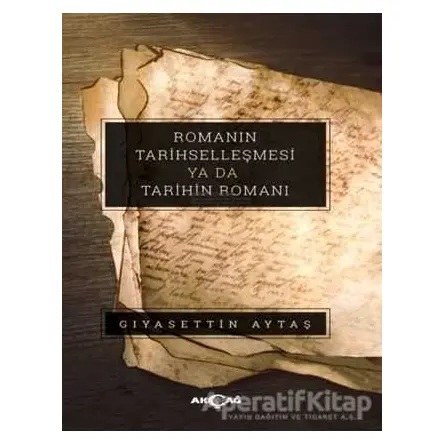 Romanın Tarihselleşmesi Ya Da Tarihin Romanı - Gıyasettin Aytaş - Akçağ Yayınları