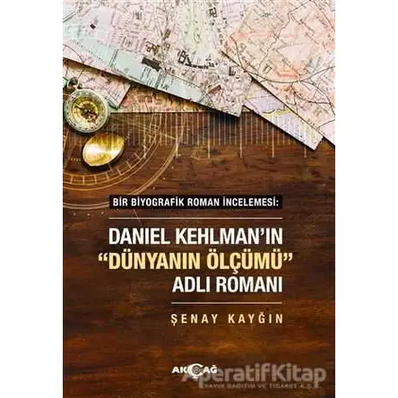 Daniel Kehlmanın Dünyanın Ölçümü Adlı Romanı - Şenay Kayğın - Akçağ Yayınları