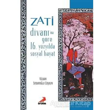 Zati Divanı’na Göre 16.Yüzyılda Sosyal Hayat - Vildan Serdaroğlu Coşkun - Erdem Yayınları