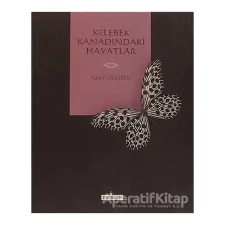 Kelebek Kanadındaki Hayatlar - Kamil Uğurlu - Kardelen Yayınları