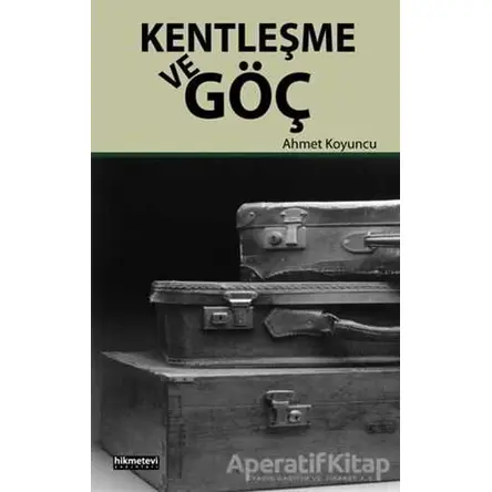 Kentleşme ve Göç - Ahmet Koyuncu - Hikmetevi Yayınları