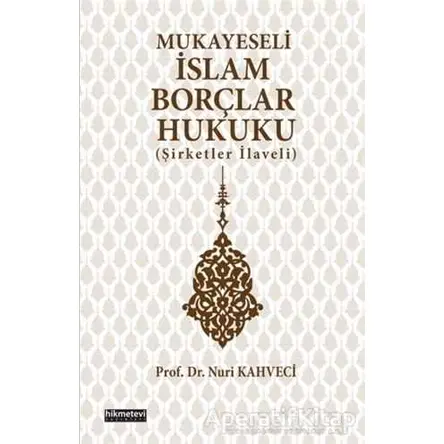 Mukayeseli İslam Borçlar Hukuku (Şirketler İlaveli) - Nuri Kahveci - Hikmetevi Yayınları