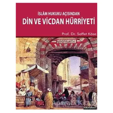 İslam Hukuku Açısından Din ve Vicdan Hürriyeti - Saffet Köse - Hikmetevi Yayınları