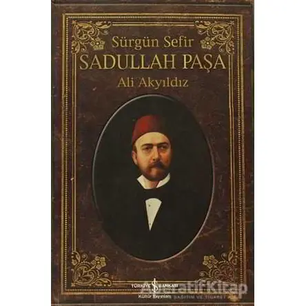 Sürgün Sefir Sadullah Paşa - Ali Akyıldız - İş Bankası Kültür Yayınları