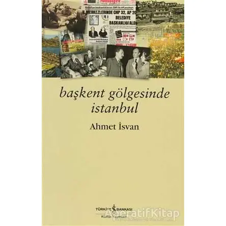 Başkent Gölgesinde İstanbul - Ahmet İsvan - İş Bankası Kültür Yayınları