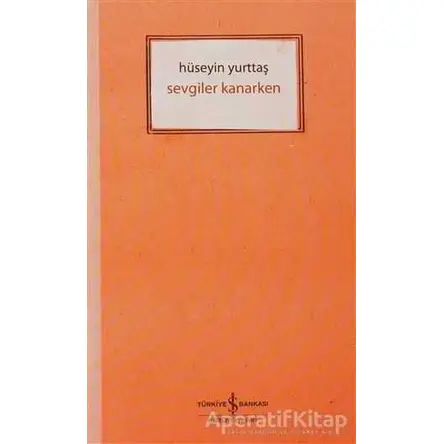 Sevgiler Kanarken - Hüseyin Yurttaş - İş Bankası Kültür Yayınları