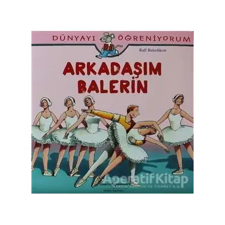 Dünyayı Öğreniyorum - Arkadaşım Balerin - Ralf Butschkow - İş Bankası Kültür Yayınları