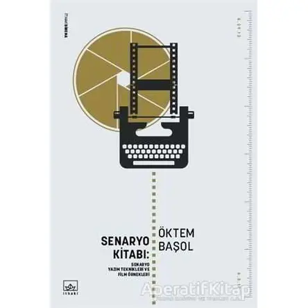 Senaryo Kitabı: Senaryo Yazım Teknikleri ve Film Öyküleri - Öktem Başol - İthaki Yayınları